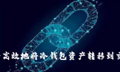 如何安全高效地将冷钱包资产转移到交易平台？