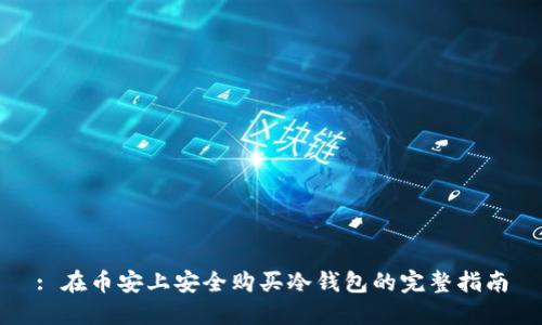: 在币安上安全购买冷钱包的完整指南