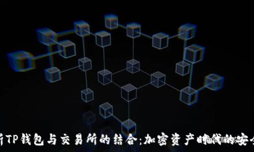   
全面解析TP钱包与交易所的结合：加密资产时代的安全与便捷