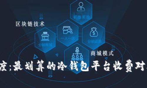 2023年度：最划算的冷钱包平台收费对比与推荐