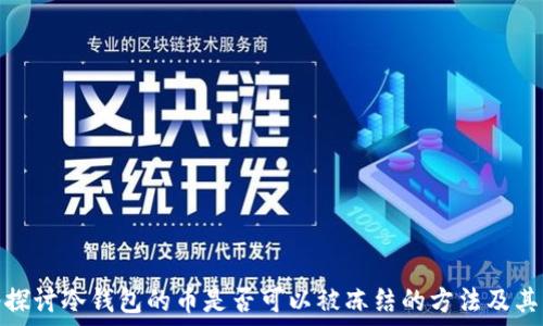   
深入探讨冷钱包的币是否可以被冻结的方法及其影响