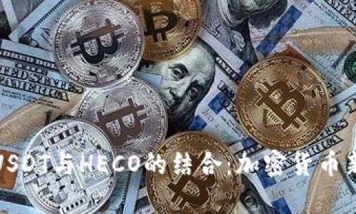 : 深入探讨USDT与HECO的结合：加密货币新场景的开启