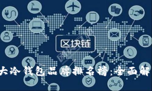 2023年度十大冷钱包品牌排名榜：全面解析与用户指南