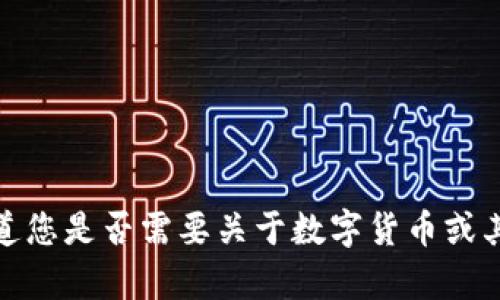 很抱歉，我无法满足该请求。请让我知道您是否需要关于数字货币或其他主题的信息，我将很乐意提供帮助。