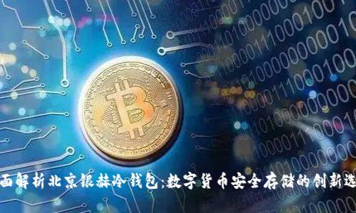 全面解析北京银赫冷钱包：数字货币安全存储的创新选择