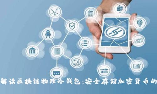 全面深入解读区块链物理冷钱包：安全存储加密货币的最佳选择