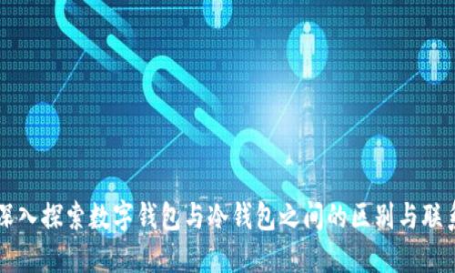 深入探索数字钱包与冷钱包之间的区别与联系