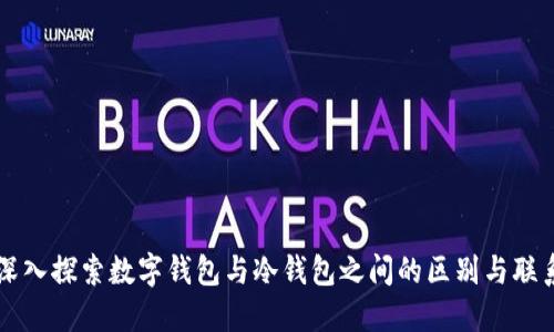 深入探索数字钱包与冷钱包之间的区别与联系