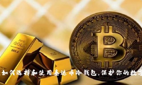 全面解析：如何选择和使用泰达币冷钱包，保护你的数字资产安全