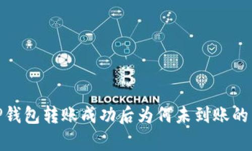 : 全方位解析TP钱包转账成功后为何未到账的原因及解决方案