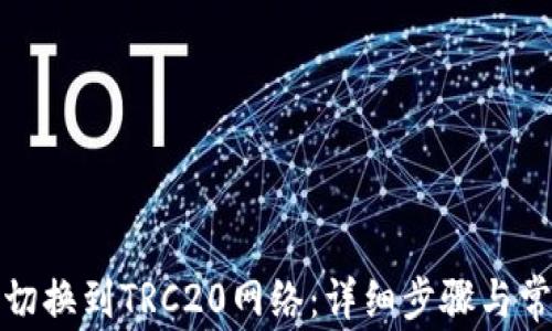 
TP钱包如何切换到TRC20网络：详细步骤与常见问题解答