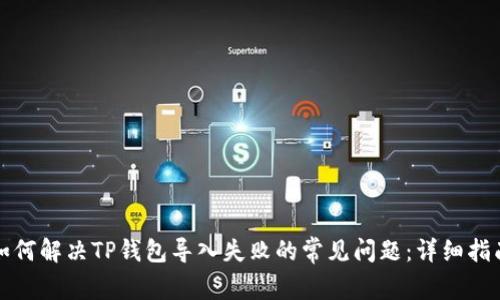 如何解决TP钱包导入失败的常见问题：详细指南