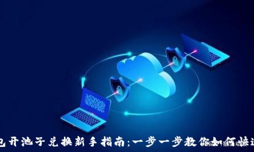   
TP钱包开池子兑换新手指南：一步一步教你如何快速上手