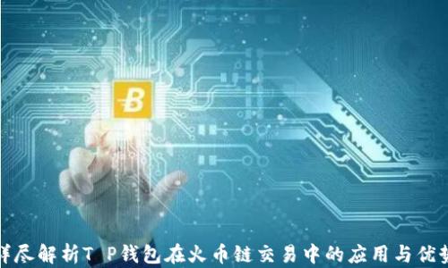 
详尽解析T P钱包在火币链交易中的应用与优势