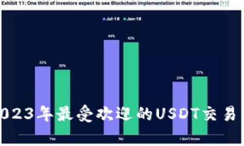  全面解析：2023年最受欢迎的USDT交易所优缺点一览