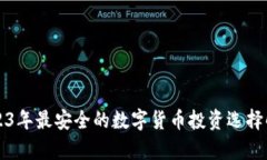 2023年最安全的数字货币投资选择解析