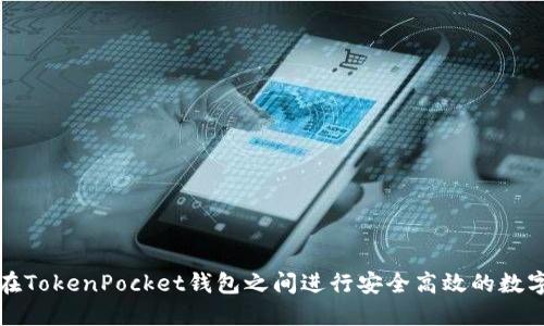 如何轻松在TokenPocket钱包之间进行安全高效的数字资产互转