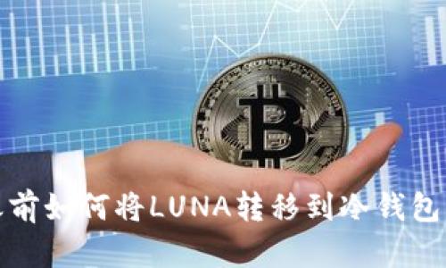 在LUNC之前如何将LUNA转移到冷钱包：全面指南